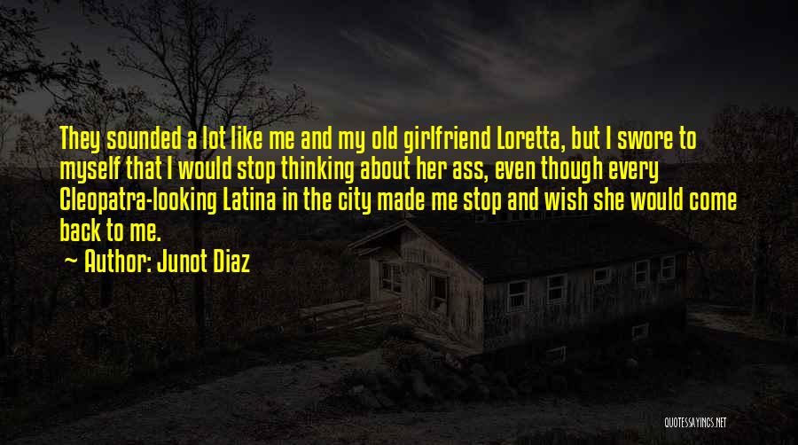 Junot Diaz Quotes: They Sounded A Lot Like Me And My Old Girlfriend Loretta, But I Swore To Myself That I Would Stop