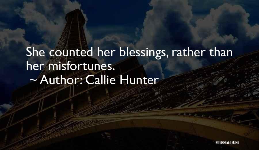 Callie Hunter Quotes: She Counted Her Blessings, Rather Than Her Misfortunes.