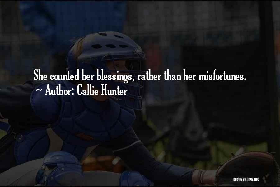 Callie Hunter Quotes: She Counted Her Blessings, Rather Than Her Misfortunes.