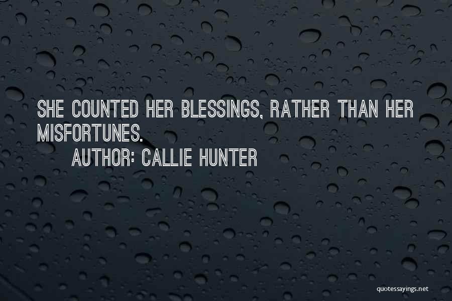 Callie Hunter Quotes: She Counted Her Blessings, Rather Than Her Misfortunes.