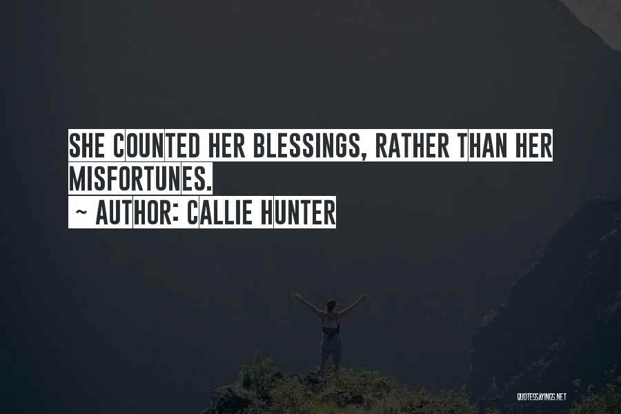 Callie Hunter Quotes: She Counted Her Blessings, Rather Than Her Misfortunes.