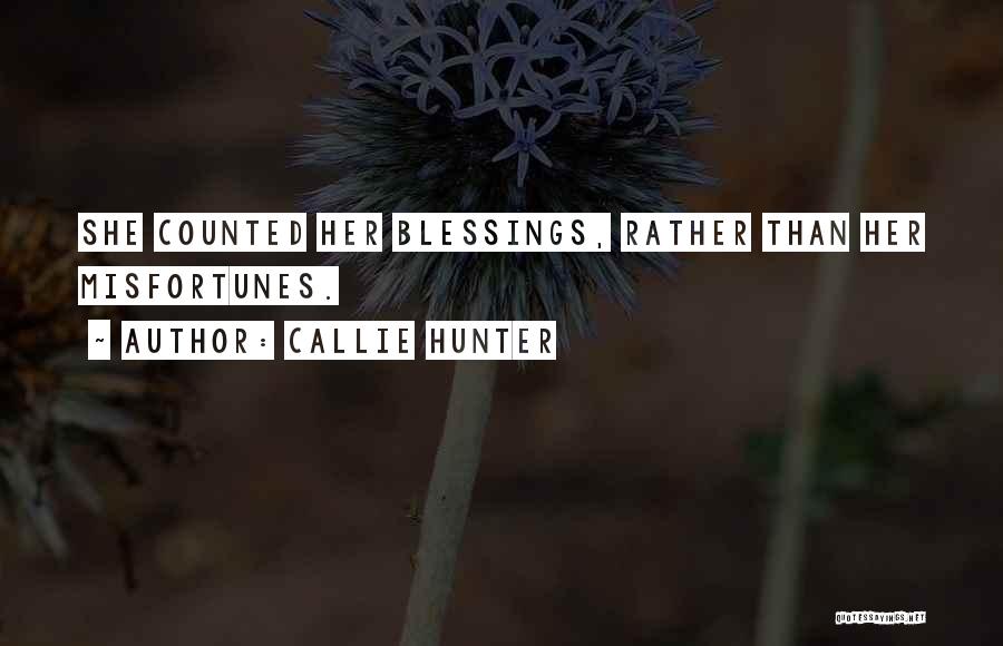 Callie Hunter Quotes: She Counted Her Blessings, Rather Than Her Misfortunes.