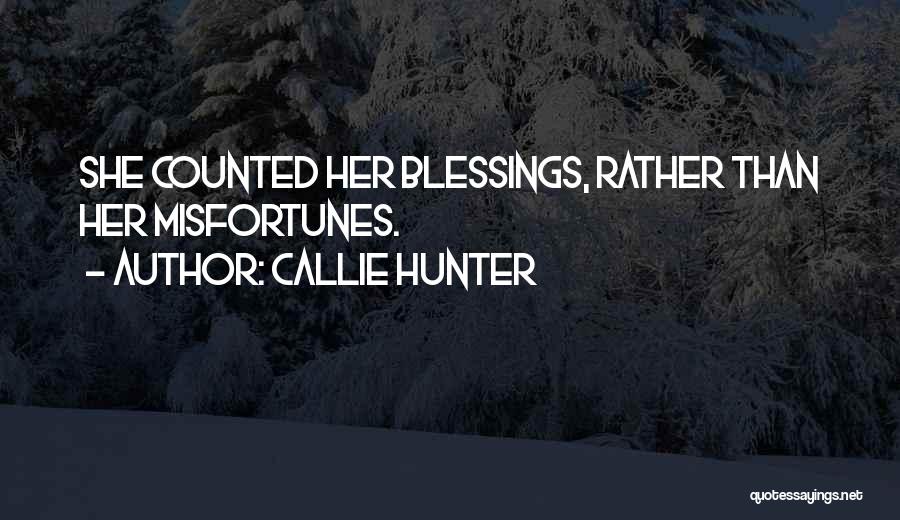 Callie Hunter Quotes: She Counted Her Blessings, Rather Than Her Misfortunes.