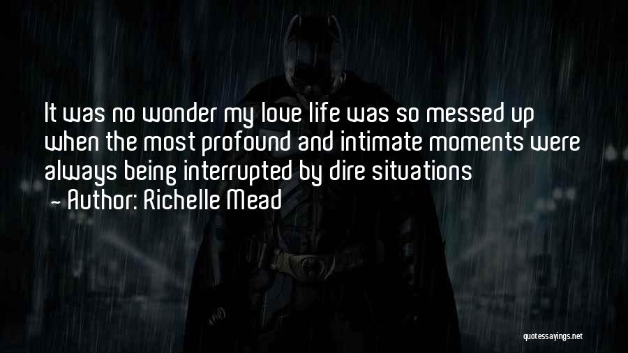 Richelle Mead Quotes: It Was No Wonder My Love Life Was So Messed Up When The Most Profound And Intimate Moments Were Always