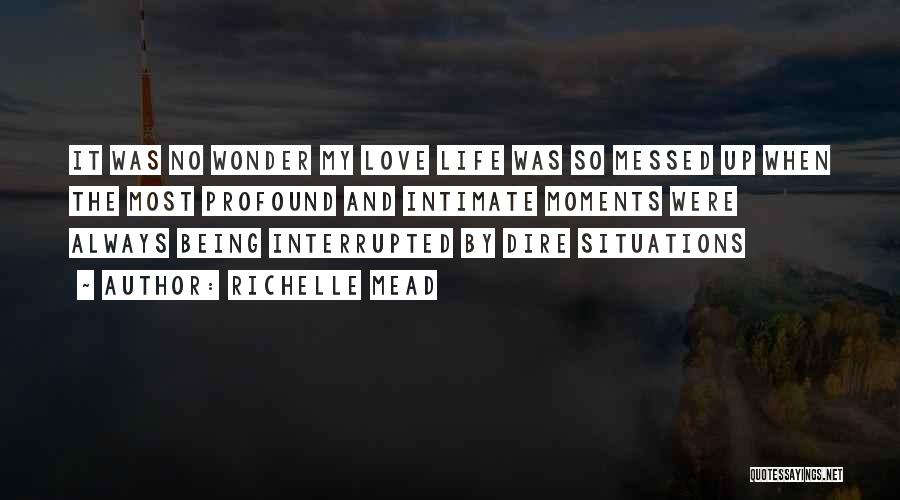 Richelle Mead Quotes: It Was No Wonder My Love Life Was So Messed Up When The Most Profound And Intimate Moments Were Always