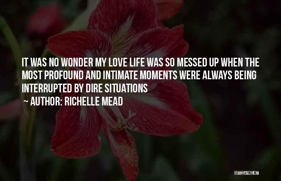 Richelle Mead Quotes: It Was No Wonder My Love Life Was So Messed Up When The Most Profound And Intimate Moments Were Always