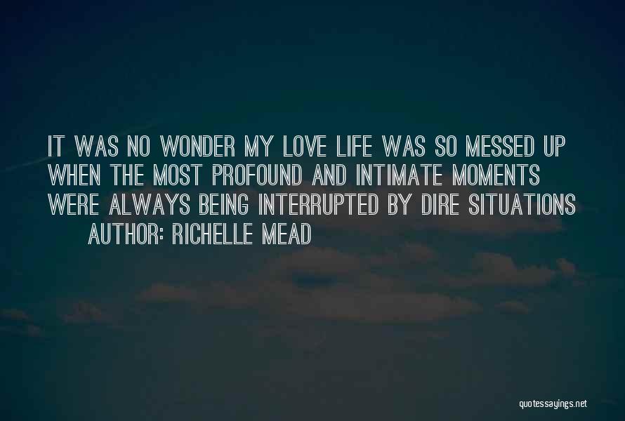 Richelle Mead Quotes: It Was No Wonder My Love Life Was So Messed Up When The Most Profound And Intimate Moments Were Always