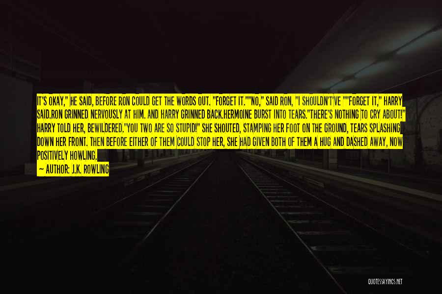 J.K. Rowling Quotes: It's Okay, He Said, Before Ron Could Get The Words Out. Forget It.no, Said Ron, I Shouldn't've Forget It, Harry