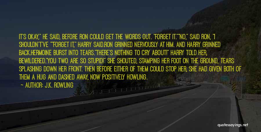 J.K. Rowling Quotes: It's Okay, He Said, Before Ron Could Get The Words Out. Forget It.no, Said Ron, I Shouldn't've Forget It, Harry