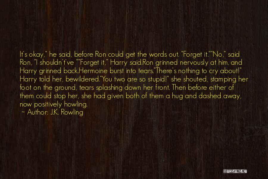 J.K. Rowling Quotes: It's Okay, He Said, Before Ron Could Get The Words Out. Forget It.no, Said Ron, I Shouldn't've Forget It, Harry