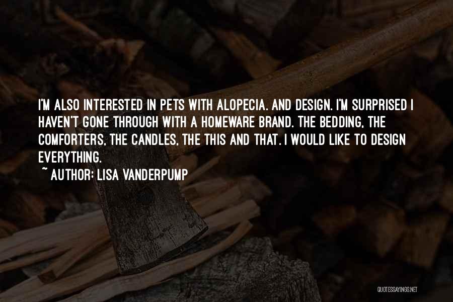 Lisa Vanderpump Quotes: I'm Also Interested In Pets With Alopecia. And Design. I'm Surprised I Haven't Gone Through With A Homeware Brand. The