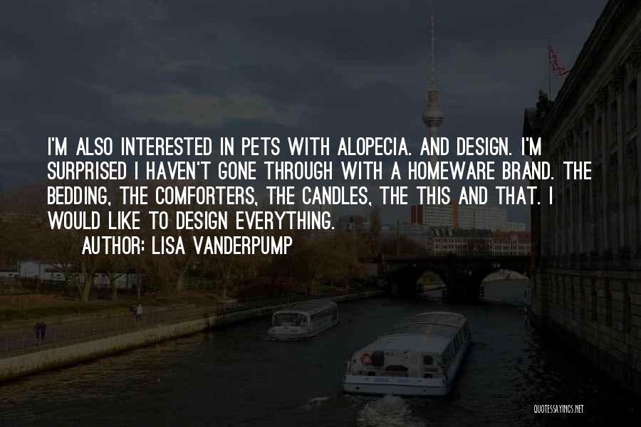 Lisa Vanderpump Quotes: I'm Also Interested In Pets With Alopecia. And Design. I'm Surprised I Haven't Gone Through With A Homeware Brand. The