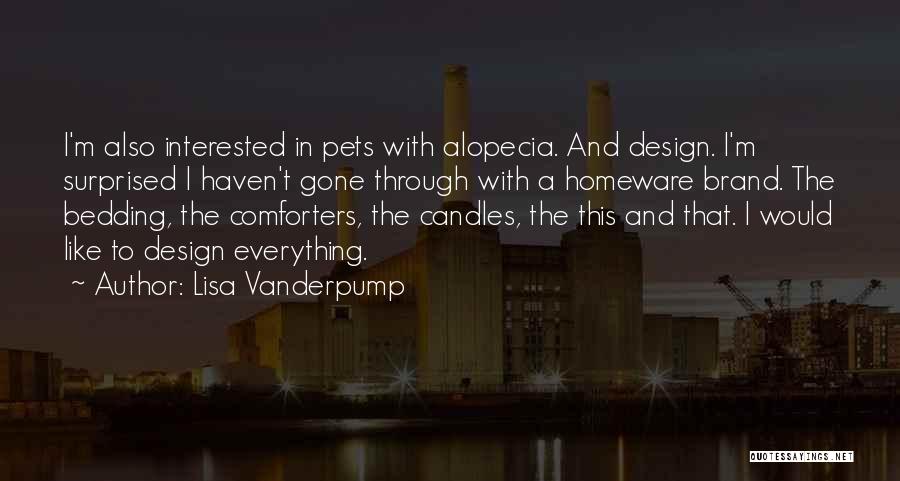 Lisa Vanderpump Quotes: I'm Also Interested In Pets With Alopecia. And Design. I'm Surprised I Haven't Gone Through With A Homeware Brand. The
