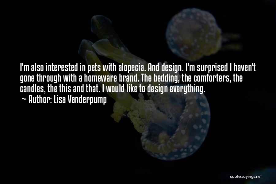 Lisa Vanderpump Quotes: I'm Also Interested In Pets With Alopecia. And Design. I'm Surprised I Haven't Gone Through With A Homeware Brand. The