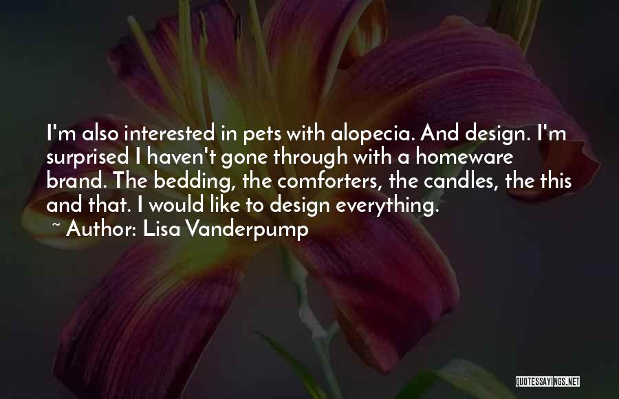 Lisa Vanderpump Quotes: I'm Also Interested In Pets With Alopecia. And Design. I'm Surprised I Haven't Gone Through With A Homeware Brand. The