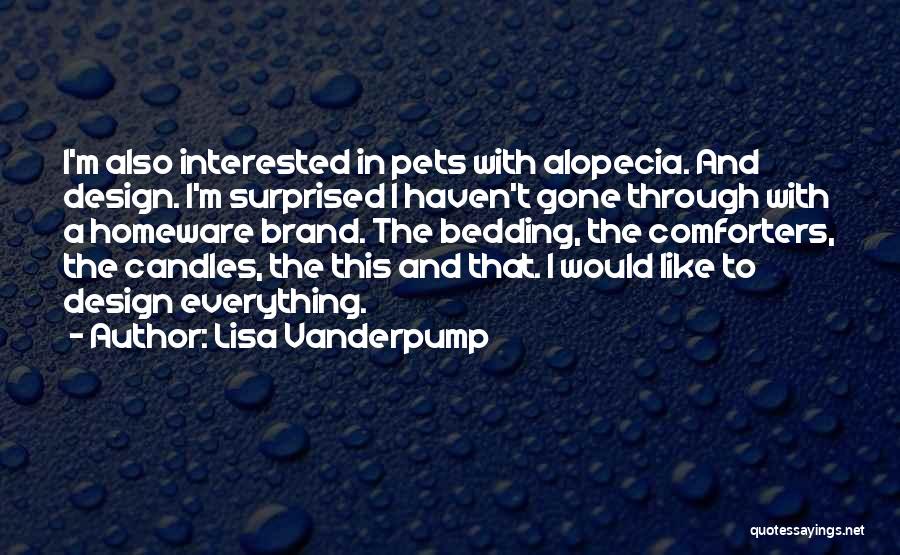 Lisa Vanderpump Quotes: I'm Also Interested In Pets With Alopecia. And Design. I'm Surprised I Haven't Gone Through With A Homeware Brand. The