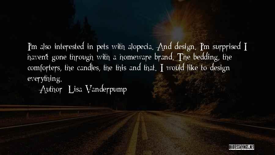 Lisa Vanderpump Quotes: I'm Also Interested In Pets With Alopecia. And Design. I'm Surprised I Haven't Gone Through With A Homeware Brand. The