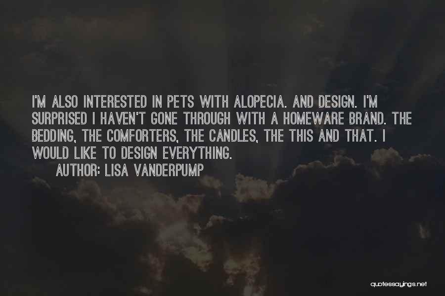 Lisa Vanderpump Quotes: I'm Also Interested In Pets With Alopecia. And Design. I'm Surprised I Haven't Gone Through With A Homeware Brand. The