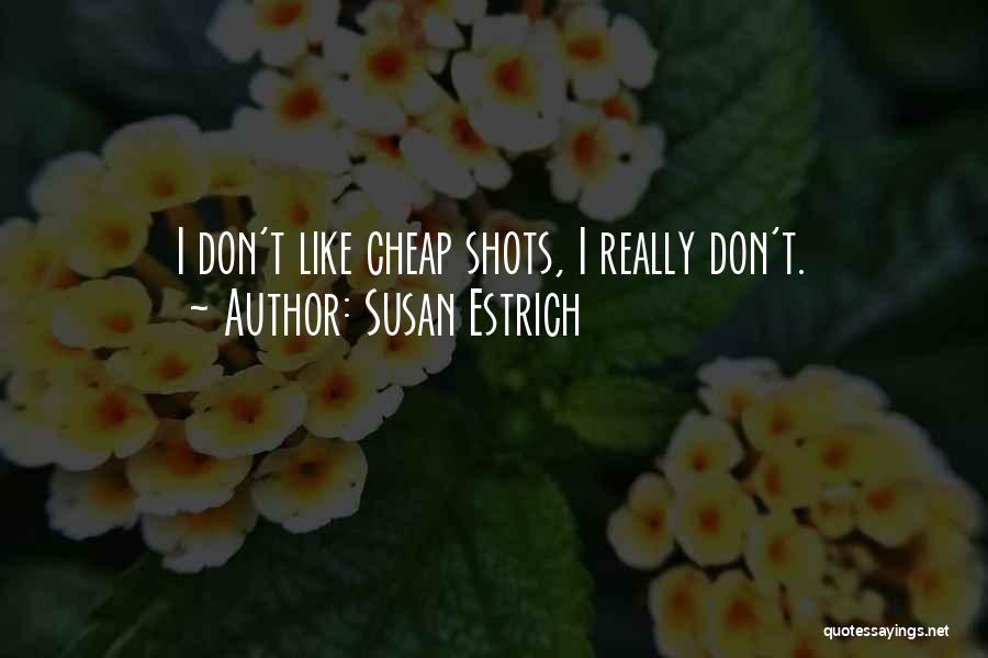 Susan Estrich Quotes: I Don't Like Cheap Shots, I Really Don't.