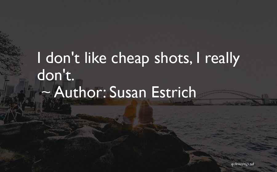 Susan Estrich Quotes: I Don't Like Cheap Shots, I Really Don't.