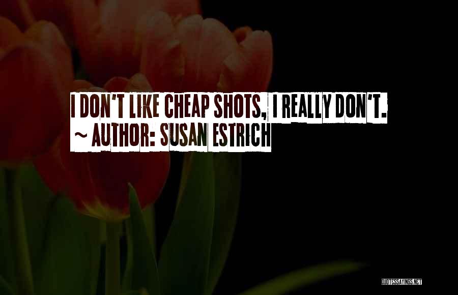 Susan Estrich Quotes: I Don't Like Cheap Shots, I Really Don't.