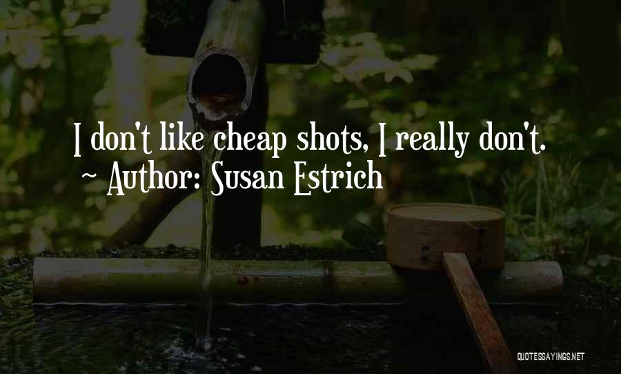 Susan Estrich Quotes: I Don't Like Cheap Shots, I Really Don't.