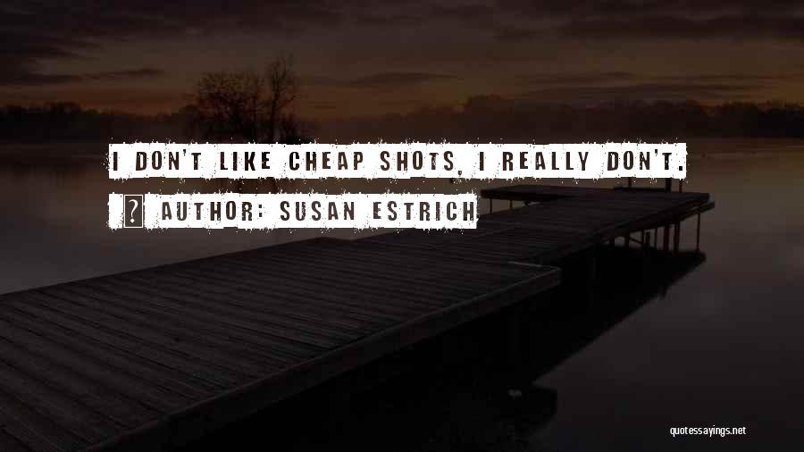 Susan Estrich Quotes: I Don't Like Cheap Shots, I Really Don't.