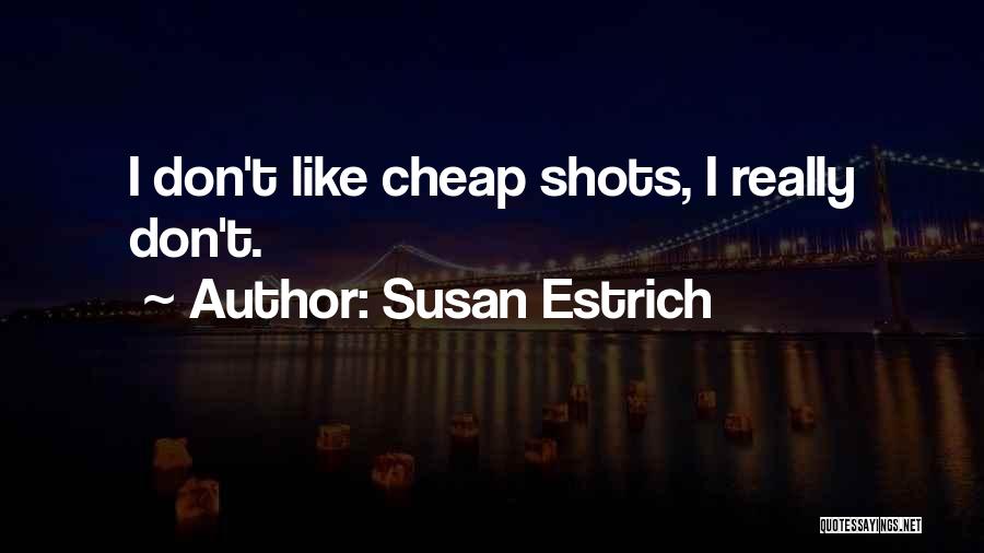 Susan Estrich Quotes: I Don't Like Cheap Shots, I Really Don't.