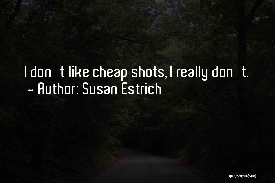 Susan Estrich Quotes: I Don't Like Cheap Shots, I Really Don't.