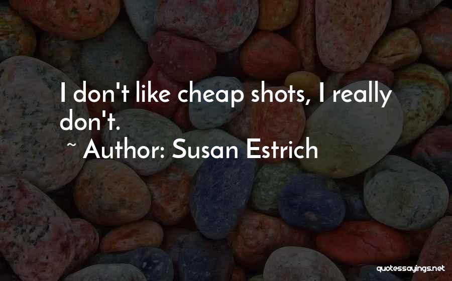 Susan Estrich Quotes: I Don't Like Cheap Shots, I Really Don't.