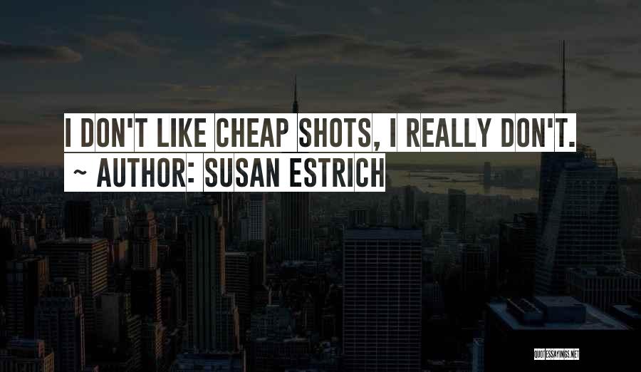 Susan Estrich Quotes: I Don't Like Cheap Shots, I Really Don't.