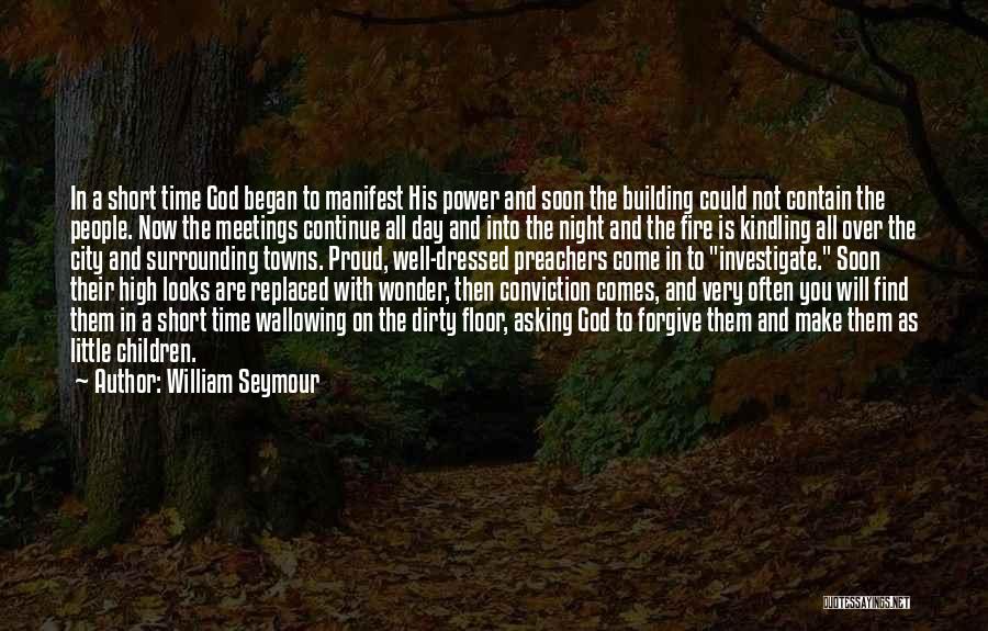 William Seymour Quotes: In A Short Time God Began To Manifest His Power And Soon The Building Could Not Contain The People. Now