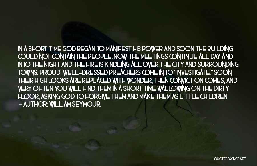 William Seymour Quotes: In A Short Time God Began To Manifest His Power And Soon The Building Could Not Contain The People. Now