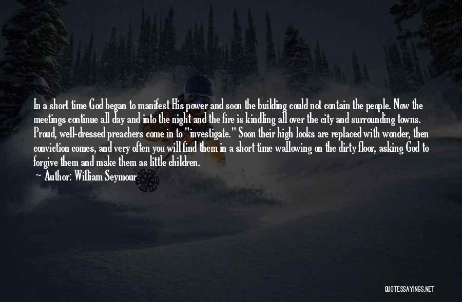 William Seymour Quotes: In A Short Time God Began To Manifest His Power And Soon The Building Could Not Contain The People. Now