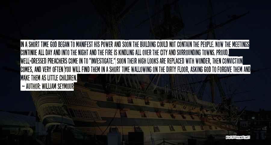 William Seymour Quotes: In A Short Time God Began To Manifest His Power And Soon The Building Could Not Contain The People. Now