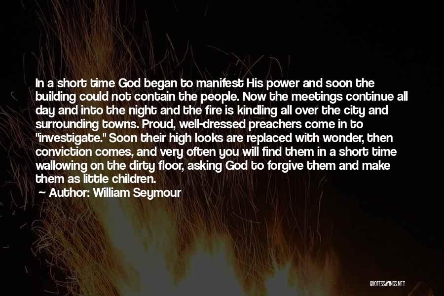 William Seymour Quotes: In A Short Time God Began To Manifest His Power And Soon The Building Could Not Contain The People. Now