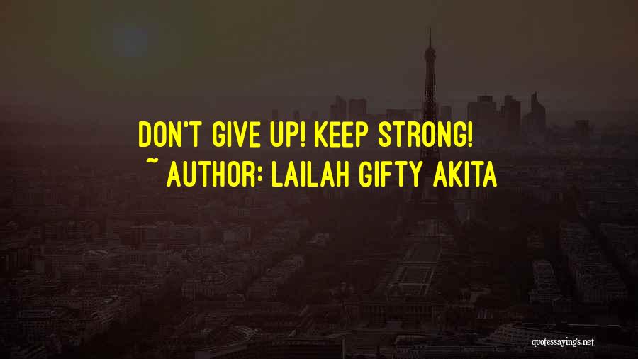 Lailah Gifty Akita Quotes: Don't Give Up! Keep Strong!