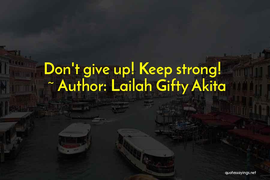 Lailah Gifty Akita Quotes: Don't Give Up! Keep Strong!