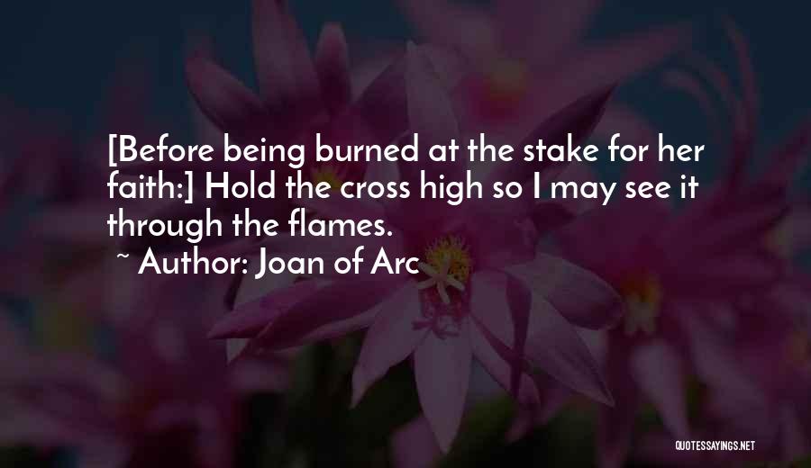 Joan Of Arc Quotes: [before Being Burned At The Stake For Her Faith:] Hold The Cross High So I May See It Through The