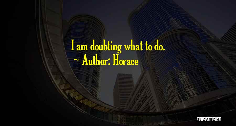 Horace Quotes: I Am Doubting What To Do.