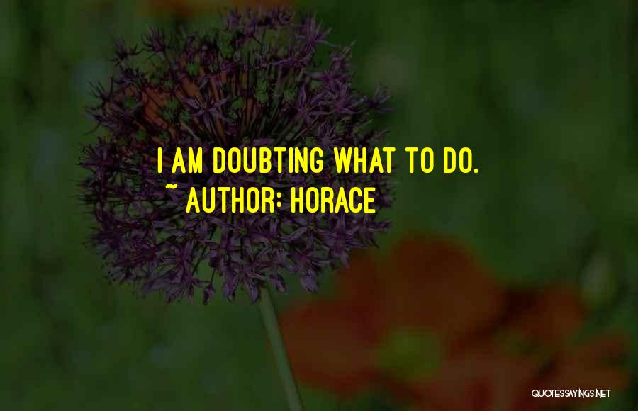 Horace Quotes: I Am Doubting What To Do.