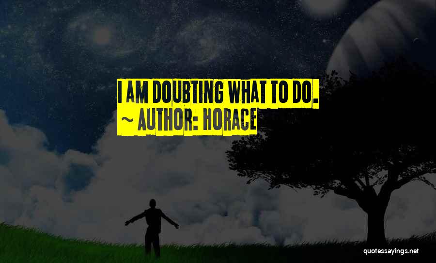 Horace Quotes: I Am Doubting What To Do.