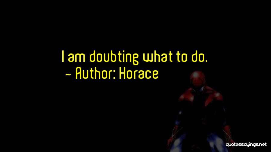 Horace Quotes: I Am Doubting What To Do.