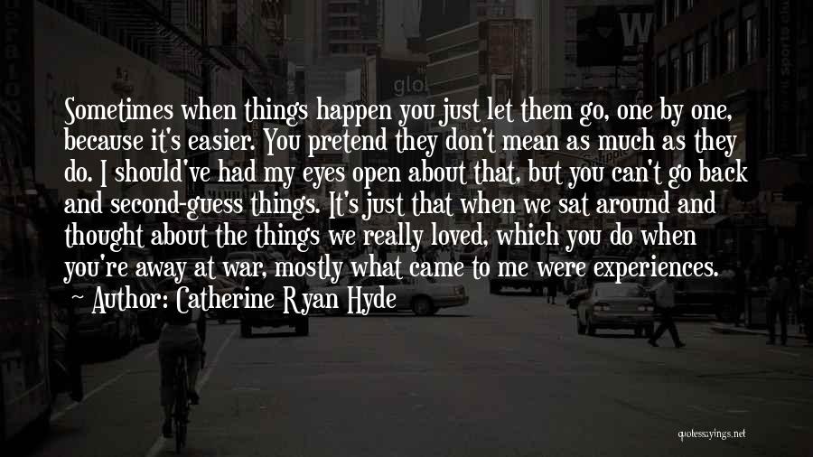 Catherine Ryan Hyde Quotes: Sometimes When Things Happen You Just Let Them Go, One By One, Because It's Easier. You Pretend They Don't Mean