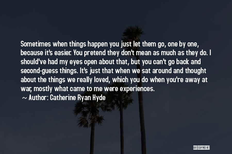 Catherine Ryan Hyde Quotes: Sometimes When Things Happen You Just Let Them Go, One By One, Because It's Easier. You Pretend They Don't Mean