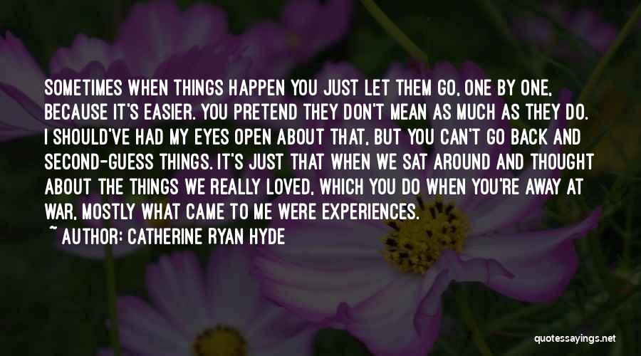Catherine Ryan Hyde Quotes: Sometimes When Things Happen You Just Let Them Go, One By One, Because It's Easier. You Pretend They Don't Mean
