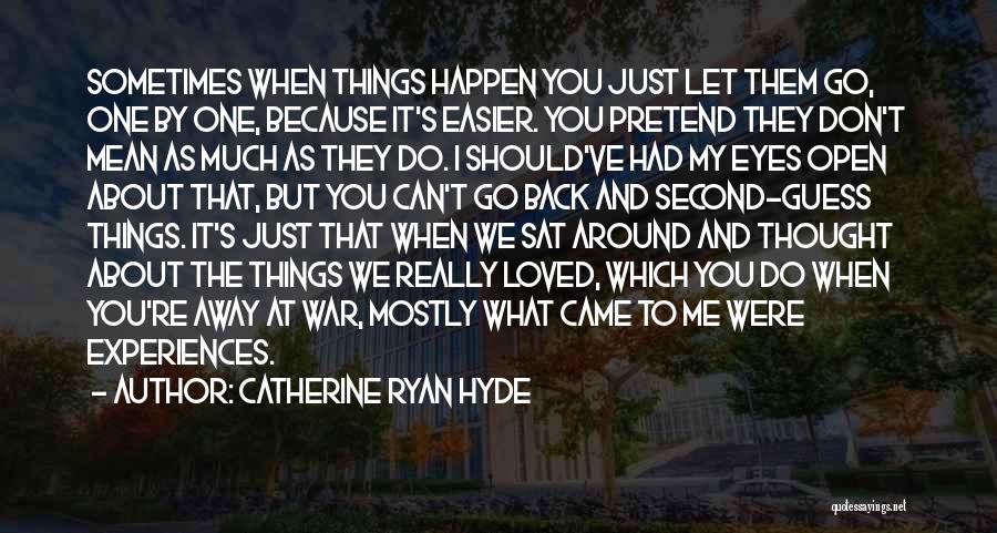 Catherine Ryan Hyde Quotes: Sometimes When Things Happen You Just Let Them Go, One By One, Because It's Easier. You Pretend They Don't Mean