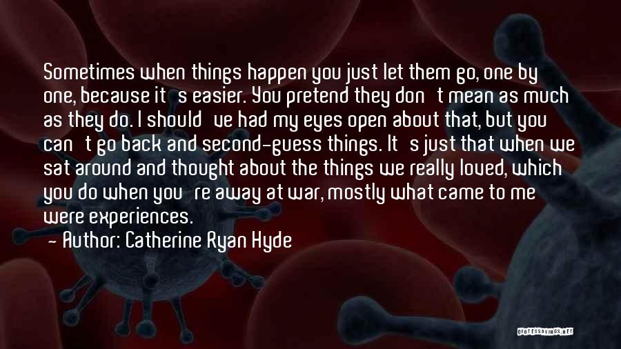 Catherine Ryan Hyde Quotes: Sometimes When Things Happen You Just Let Them Go, One By One, Because It's Easier. You Pretend They Don't Mean