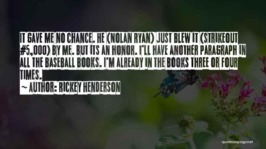Rickey Henderson Quotes: It Gave Me No Chance. He (nolan Ryan) Just Blew It (strikeout #5,000) By Me. But Its An Honor. I'll