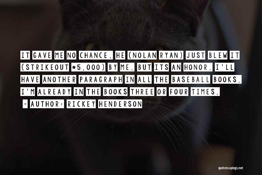Rickey Henderson Quotes: It Gave Me No Chance. He (nolan Ryan) Just Blew It (strikeout #5,000) By Me. But Its An Honor. I'll